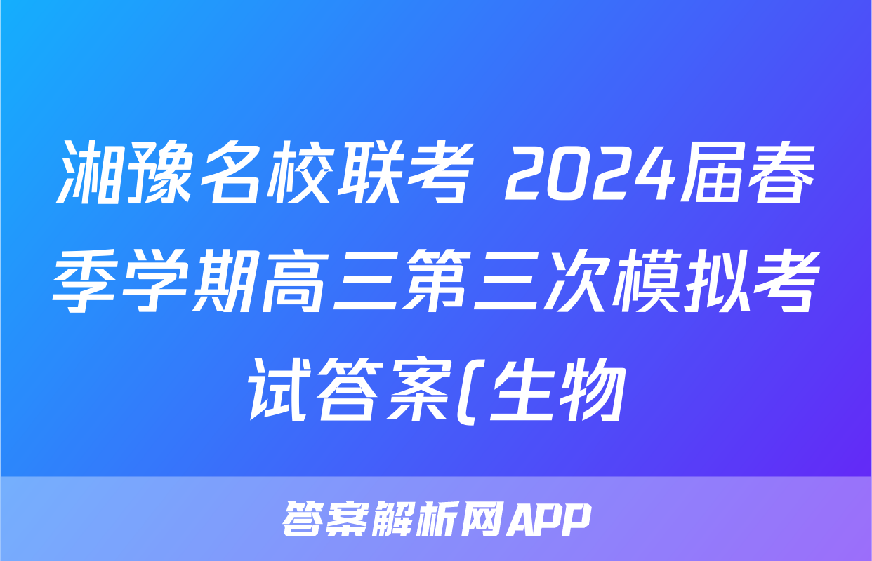 湘豫名校联考 2024届春季学期高三第三次模拟考试答案(生物)
